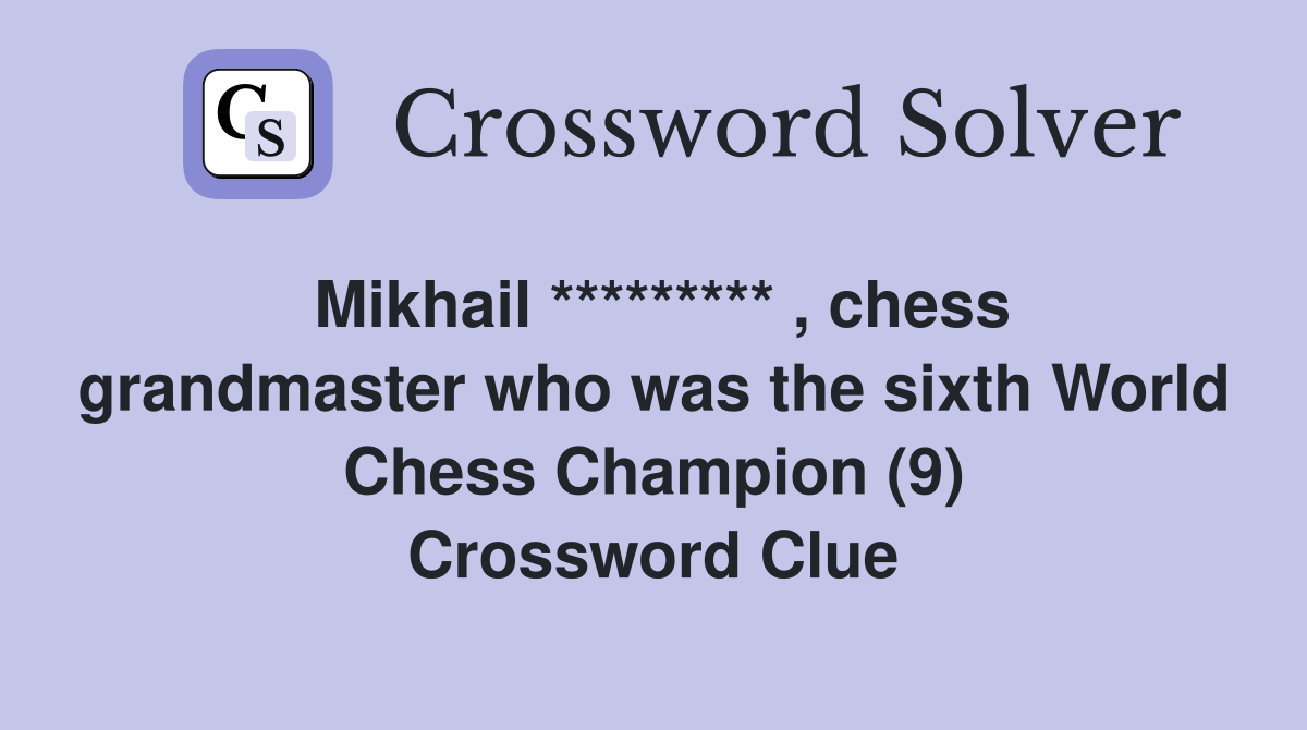 Mikhail ********* , chess grandmaster who was the sixth World Chess Champion (9) Crossword Clue