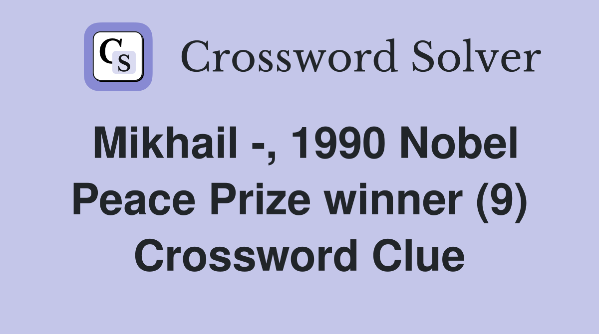 Mikhail -, 1990 Nobel Peace Prize winner (9) Crossword Clue