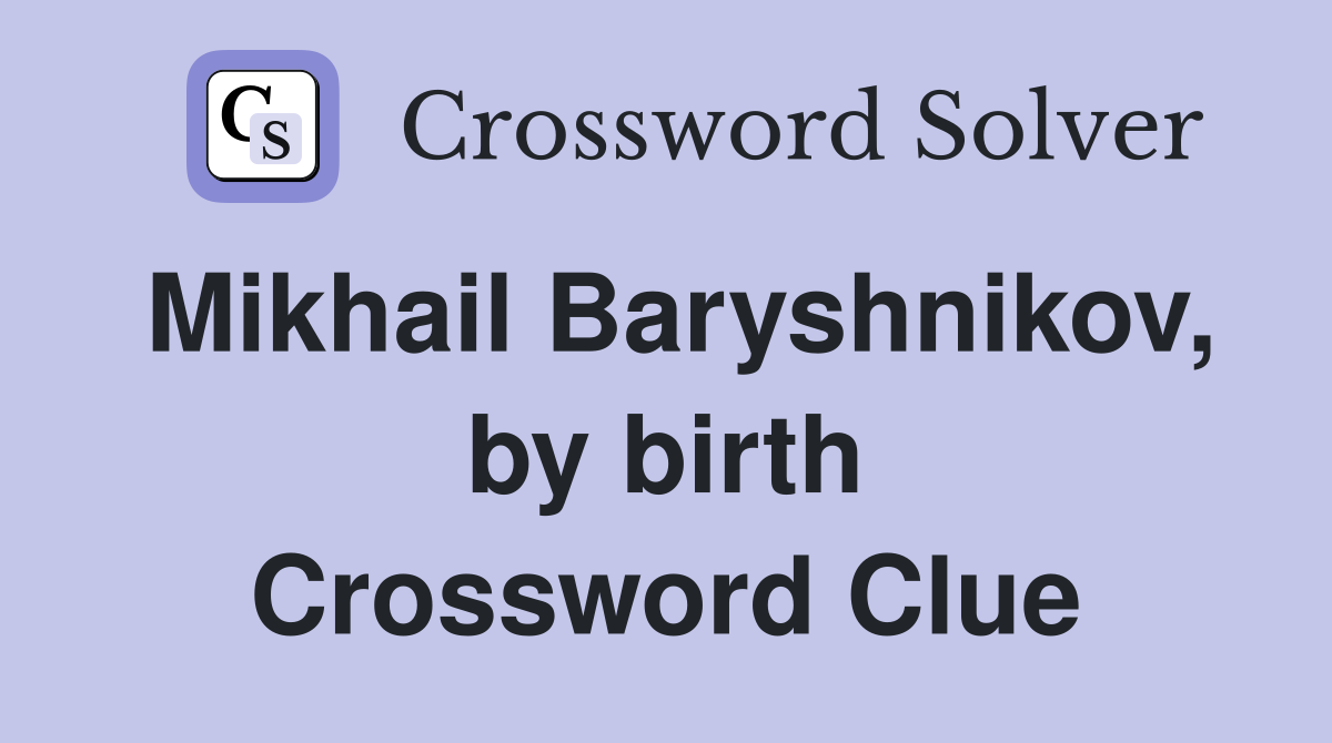 Mikhail Baryshnikov, by birth Crossword Clue