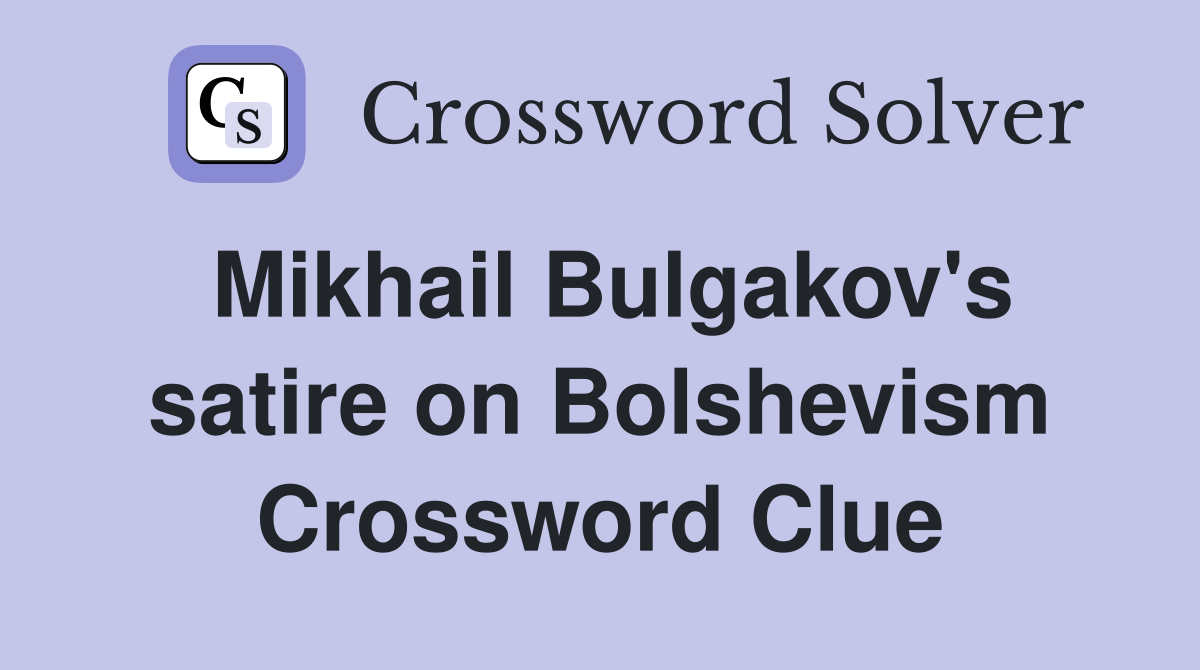 Mikhail Bulgakov's satire on Bolshevism Crossword Clue