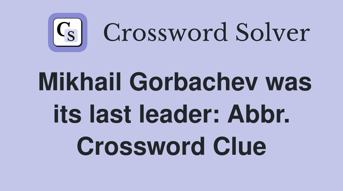 Mikhail Gorbachev was its last leader: Abbr. Crossword Clue