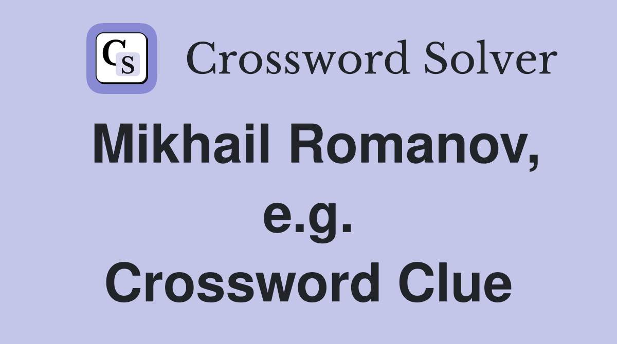 Mikhail Romanov, e.g. Crossword Clue