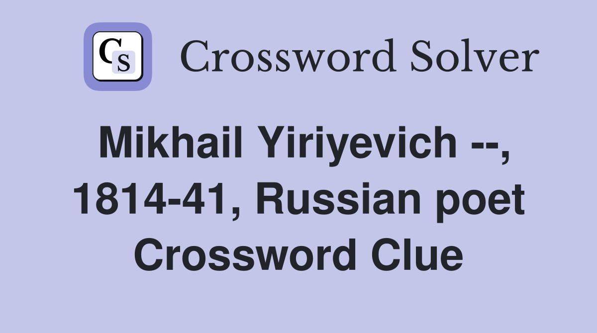 Mikhail Yiriyevich --, 1814-41, Russian poet Crossword Clue