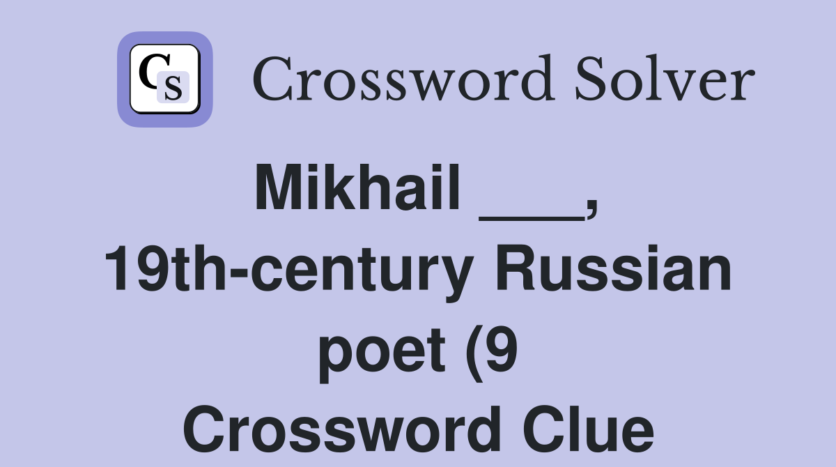Mikhail 19th century Russian poet (9) Crossword Clue Answers Mikhail 19th century Russian poet (9) Crossword Clue Answers