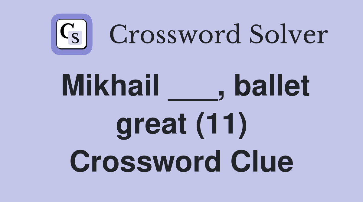 Mikhail ___, ballet great (11) Crossword Clue