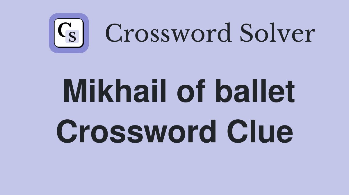 Mikhail of ballet Crossword Clue