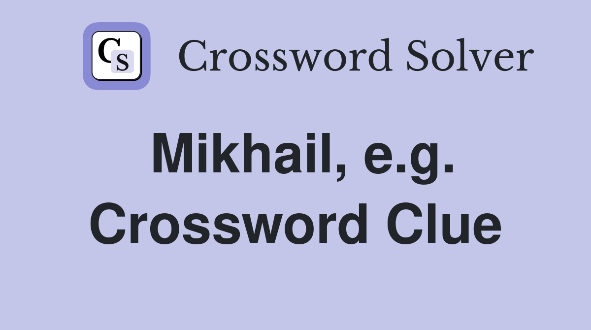 Mikhail, e.g. Crossword Clue