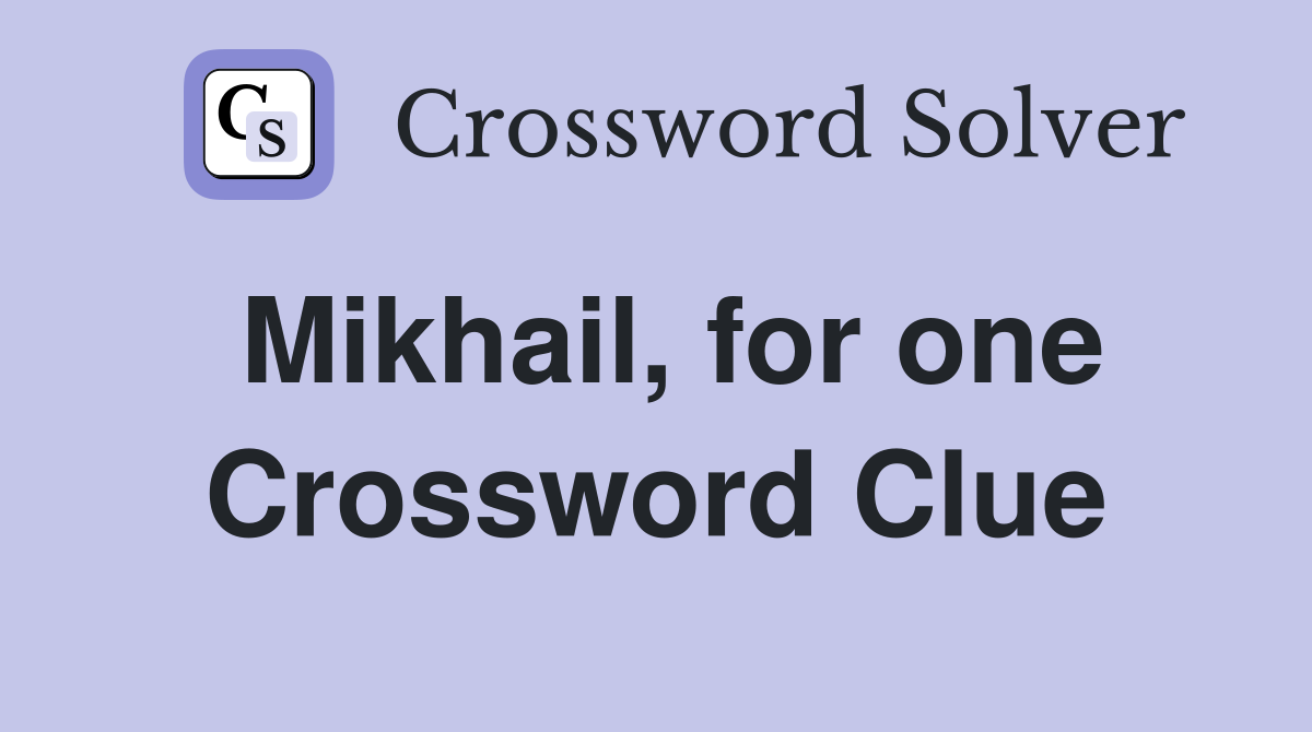 Mikhail, for one Crossword Clue