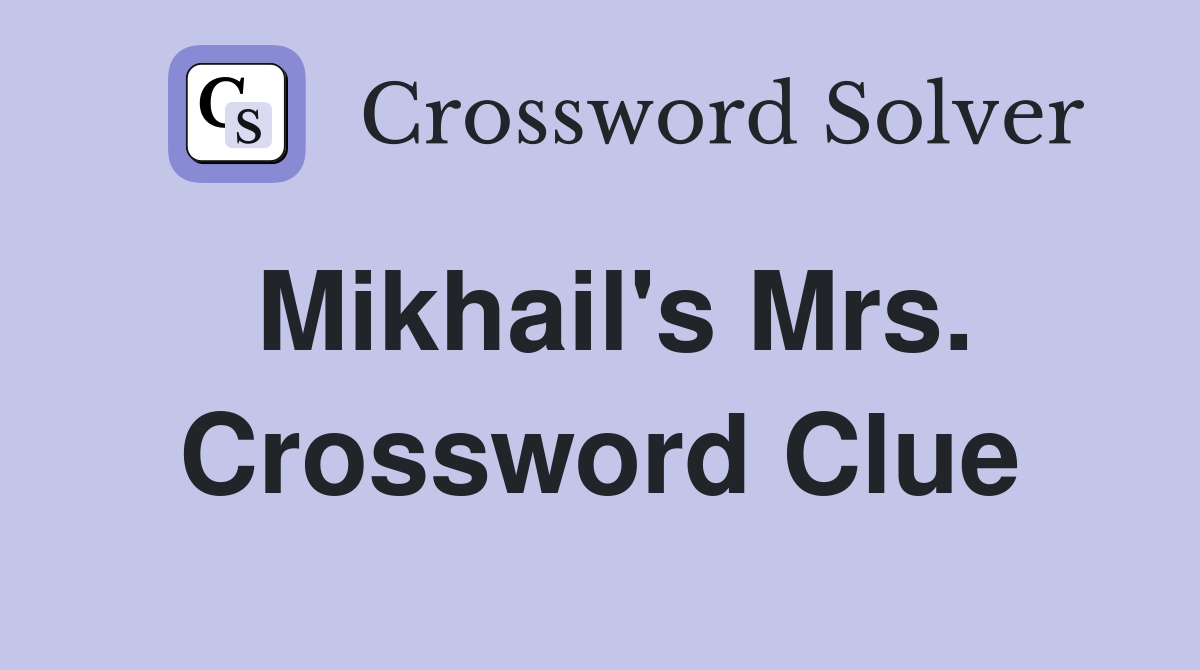 Mikhail's Mrs. Crossword Clue