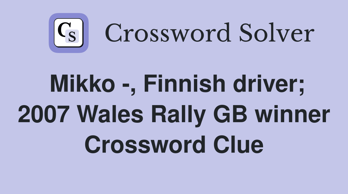 Mikko -, Finnish driver; 2007 Wales Rally GB winner Crossword Clue