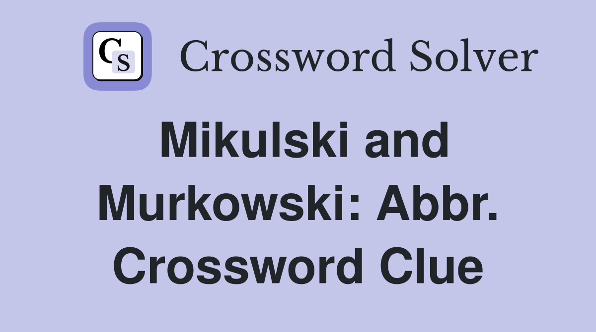 Mikulski and Murkowski: Abbr. Crossword Clue