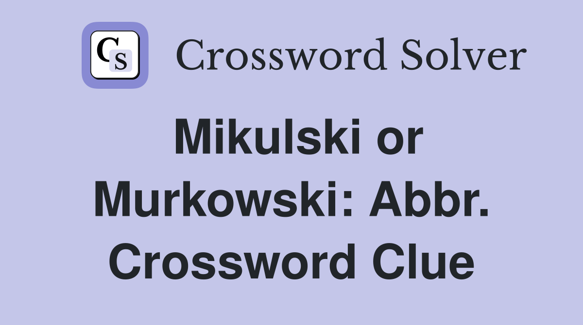 Mikulski or Murkowski: Abbr. Crossword Clue