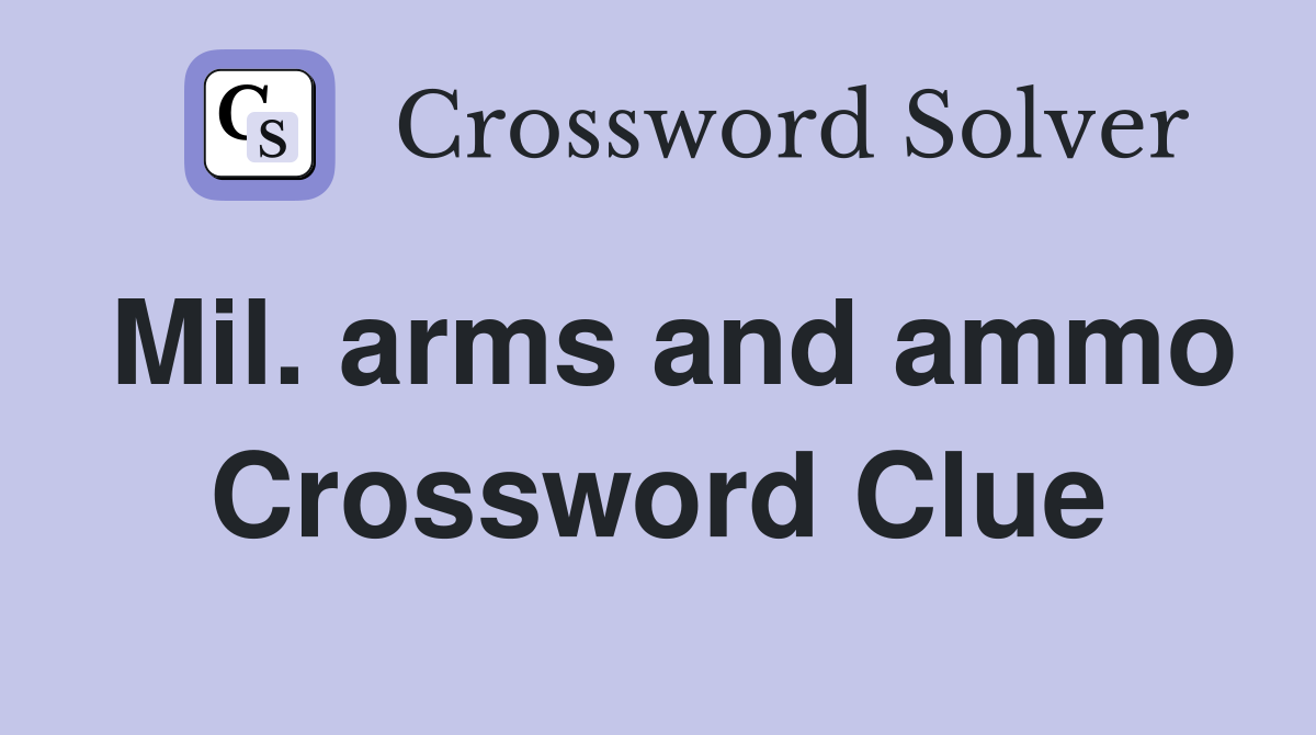 Mil. arms and ammo Crossword Clue