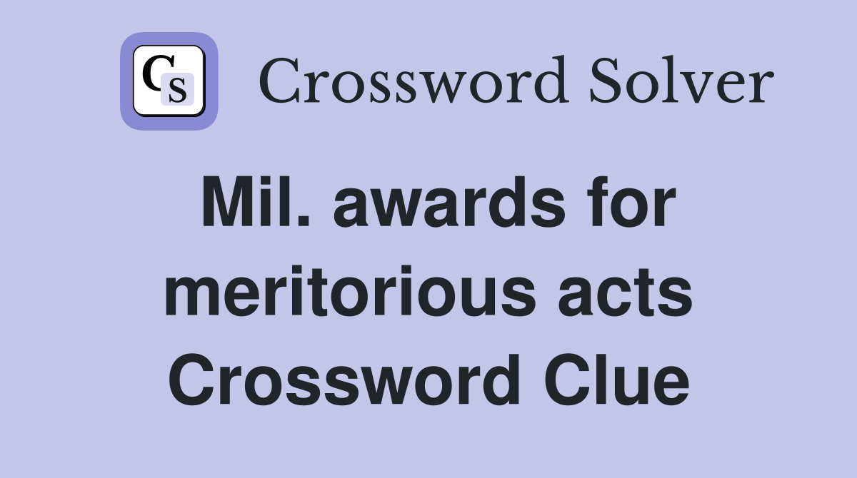 Mil. awards for meritorious acts Crossword Clue