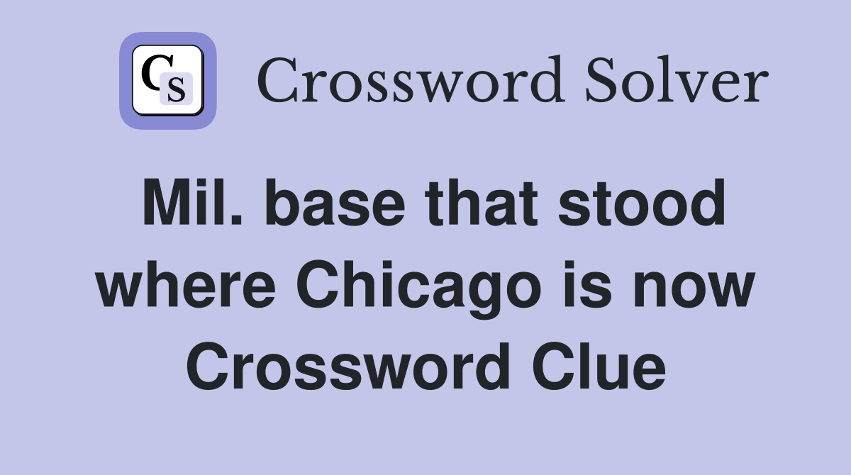 Mil. base that stood where Chicago is now Crossword Clue