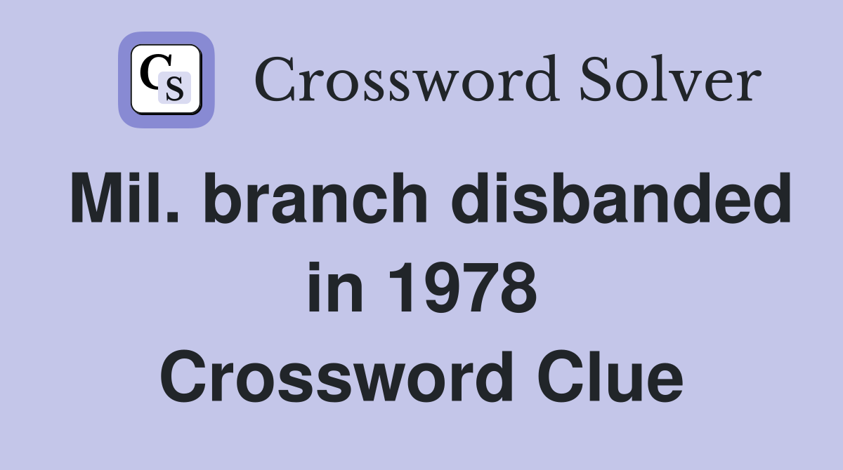 Mil. branch disbanded in 1978 Crossword Clue