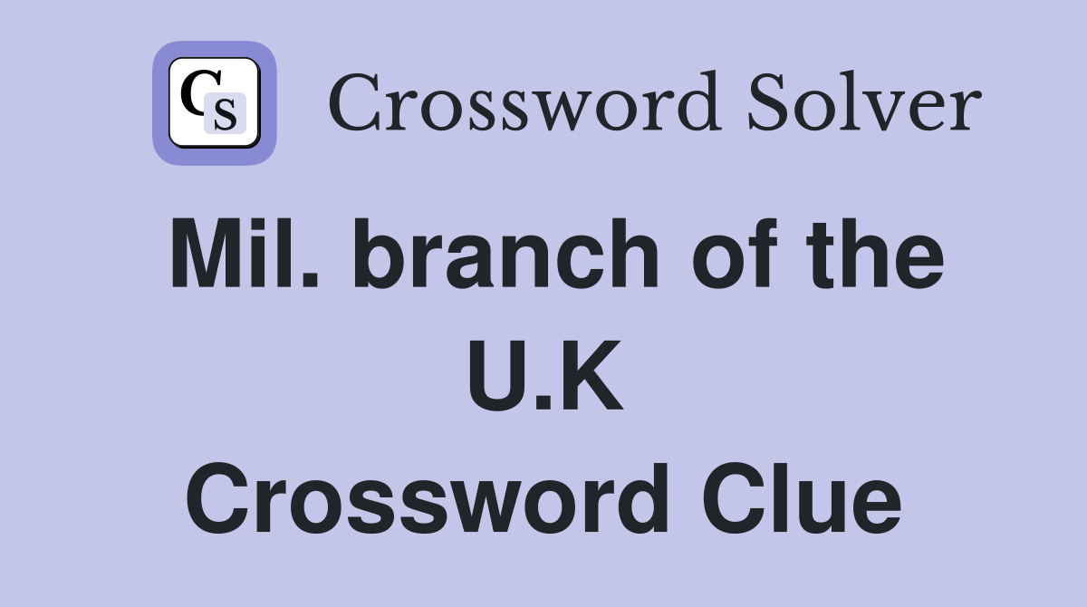 Mil. branch of the U.K Crossword Clue