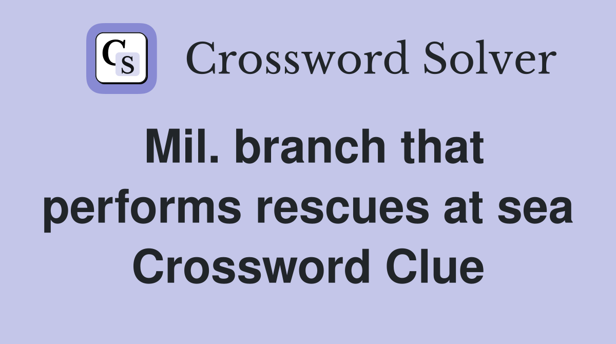 Mil. branch that performs rescues at sea Crossword Clue