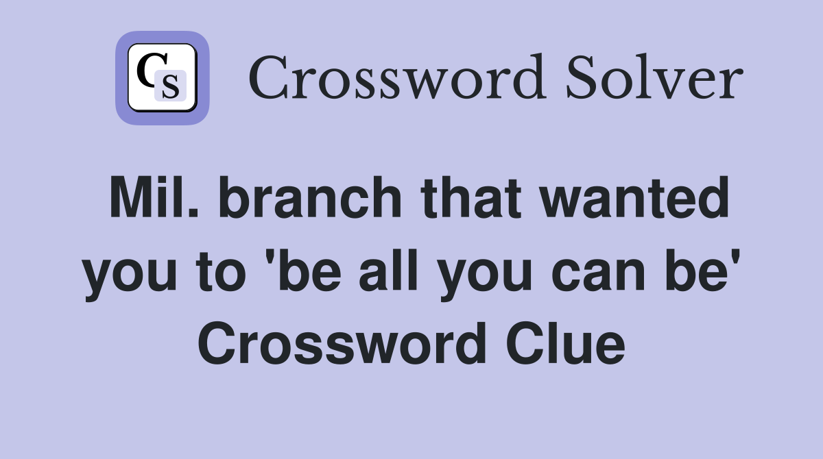 Mil. branch that wanted you to 'be all you can be' Crossword Clue