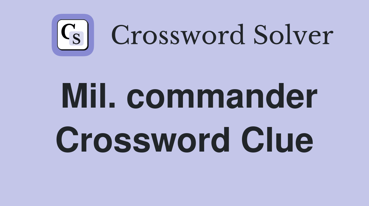 Mil. commander Crossword Clue