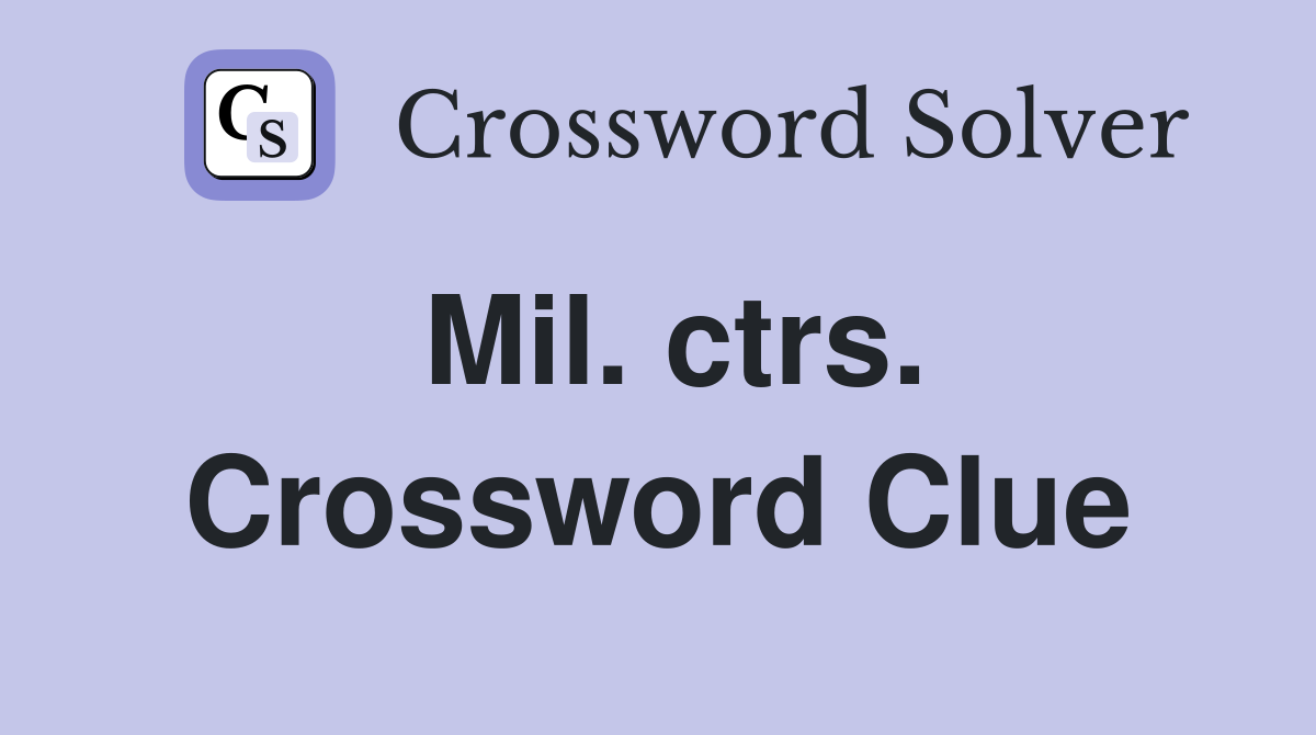 Mil. ctrs. Crossword Clue