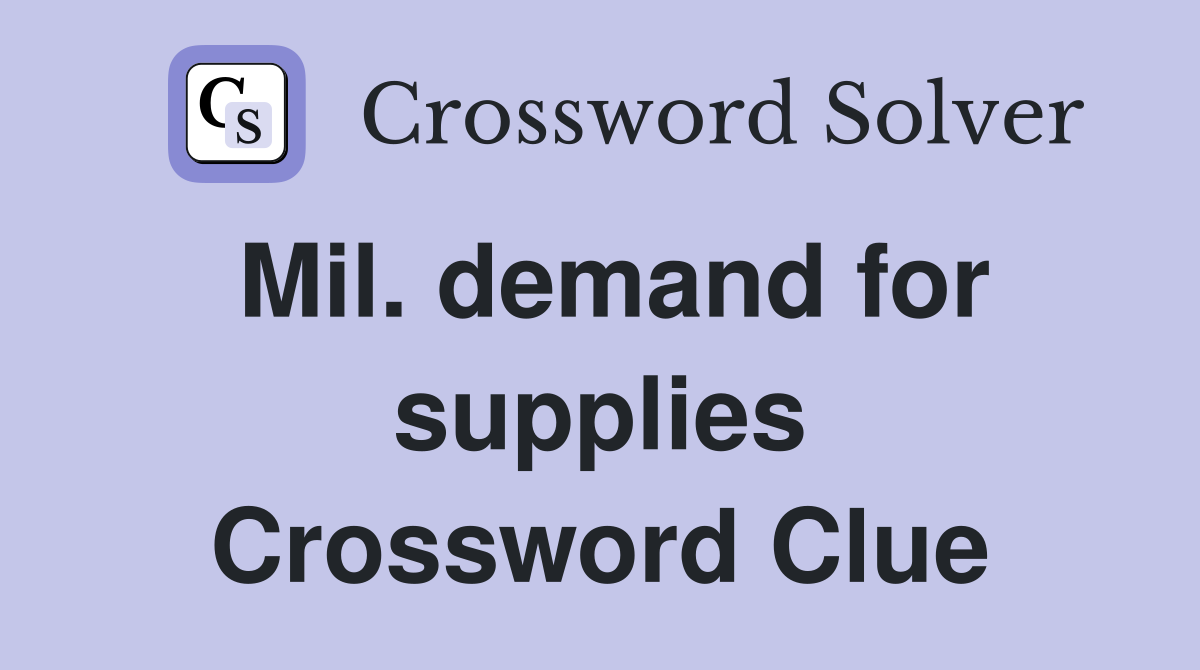 Mil. demand for supplies Crossword Clue