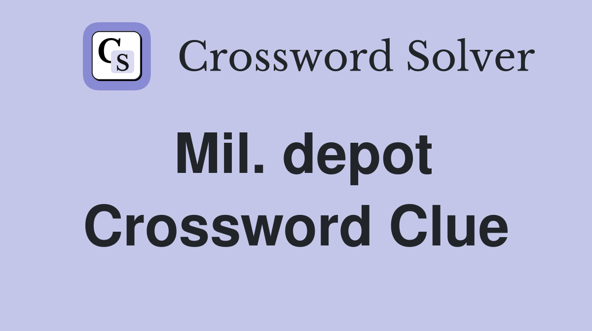 Mil. depot Crossword Clue