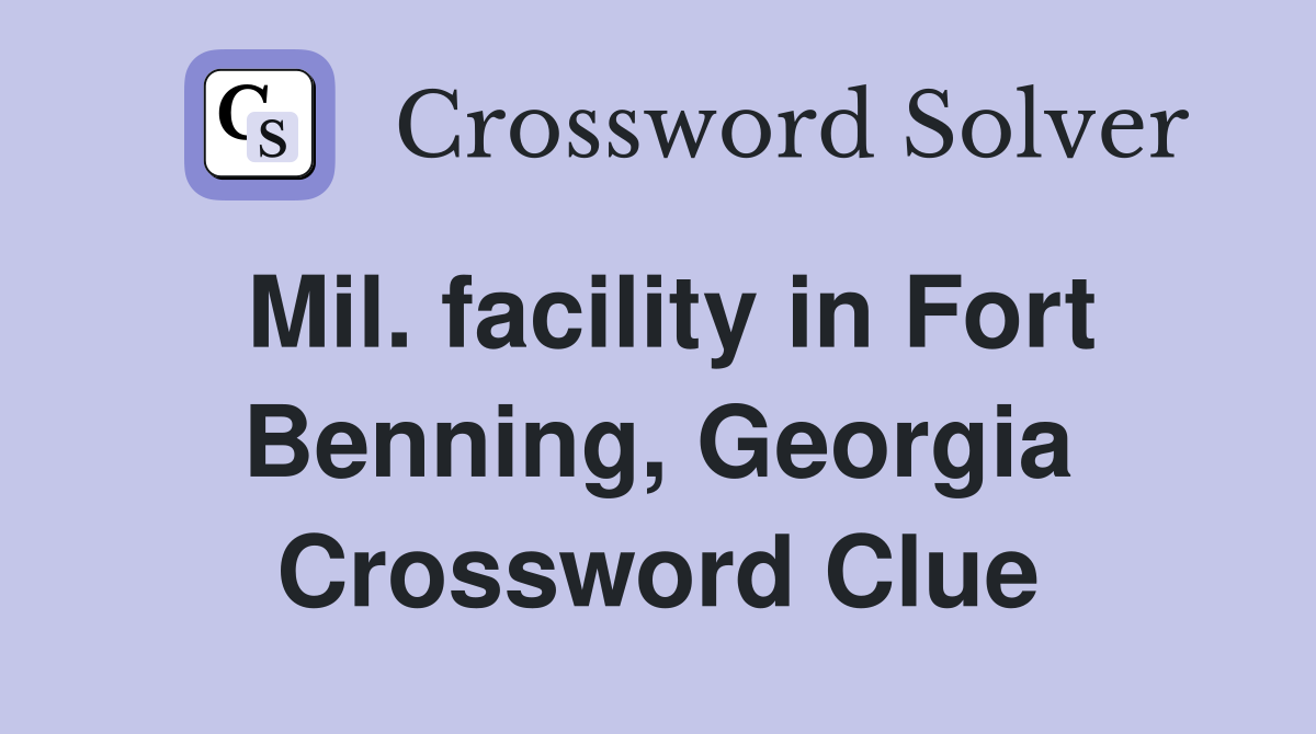 Mil. facility in Fort Benning, Georgia Crossword Clue