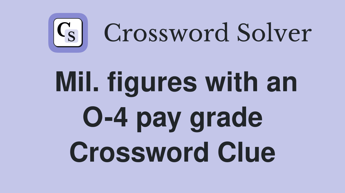 Mil. figures with an O-4 pay grade Crossword Clue