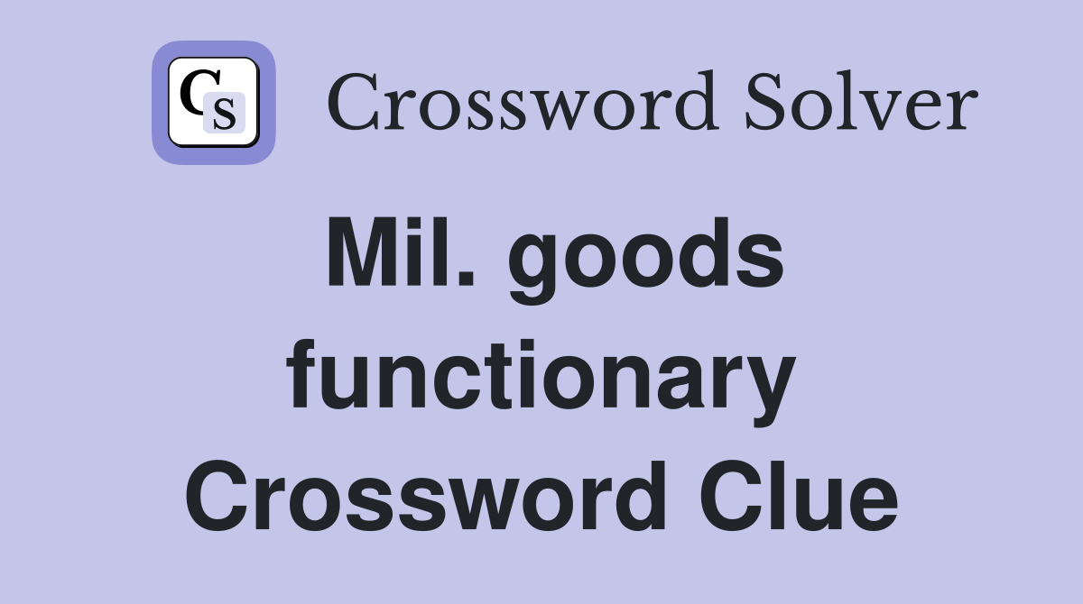 Mil. goods functionary Crossword Clue