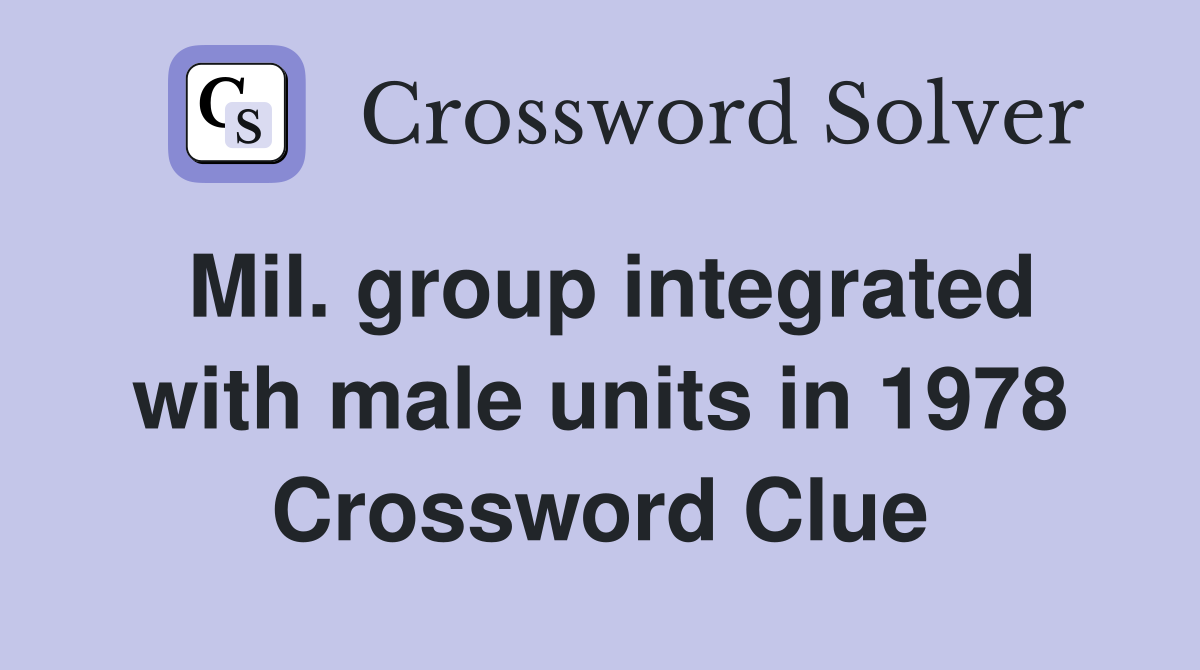 Mil. group integrated with male units in 1978 Crossword Clue