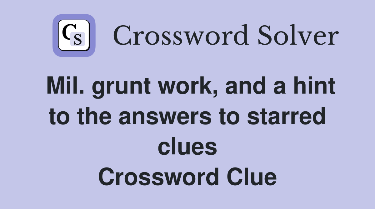 Mil. grunt work, and a hint to the answers to starred clues Crossword Clue