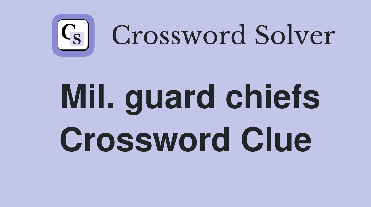 Mil. guard chiefs Crossword Clue