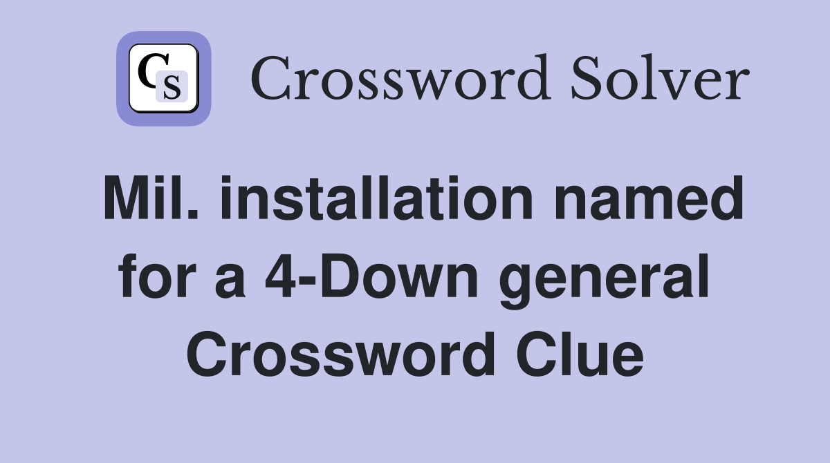 Mil. installation named for a 4-Down general Crossword Clue