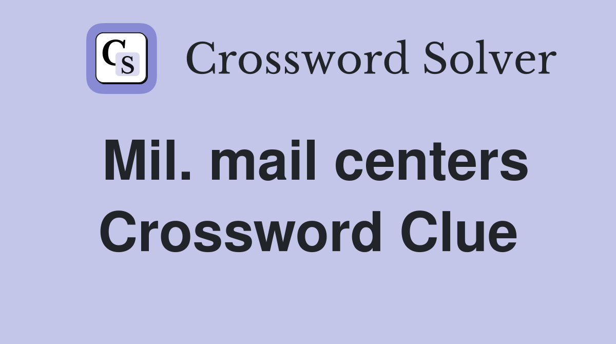 Mil. mail centers Crossword Clue