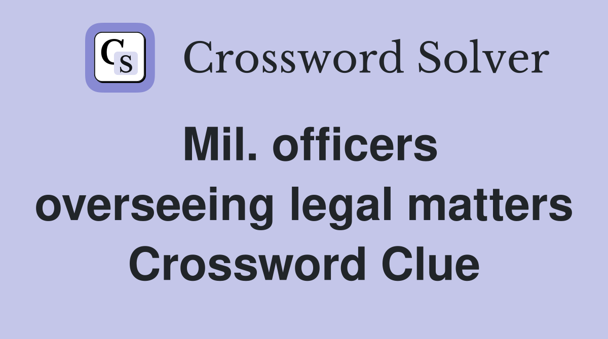 Mil. officers overseeing legal matters Crossword Clue
