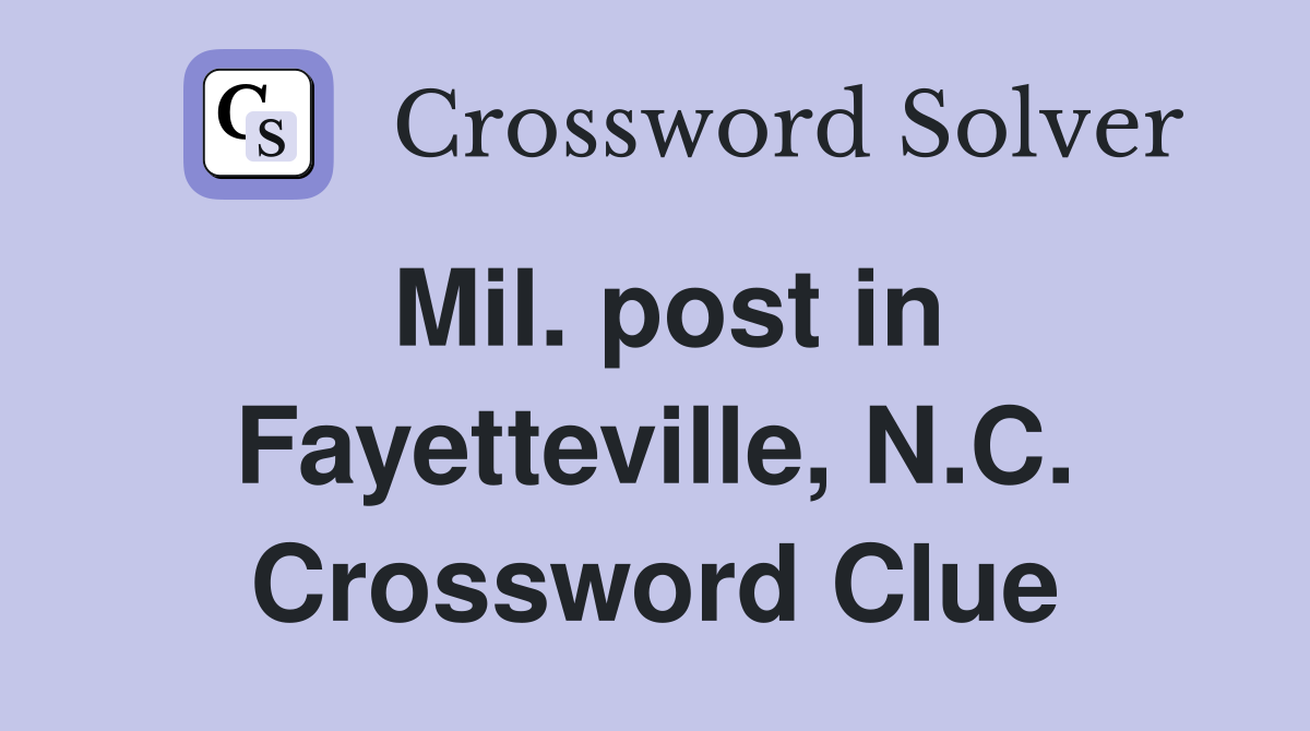 Mil. post in Fayetteville, N.C. Crossword Clue