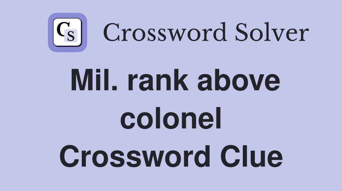 Mil. rank above colonel Crossword Clue