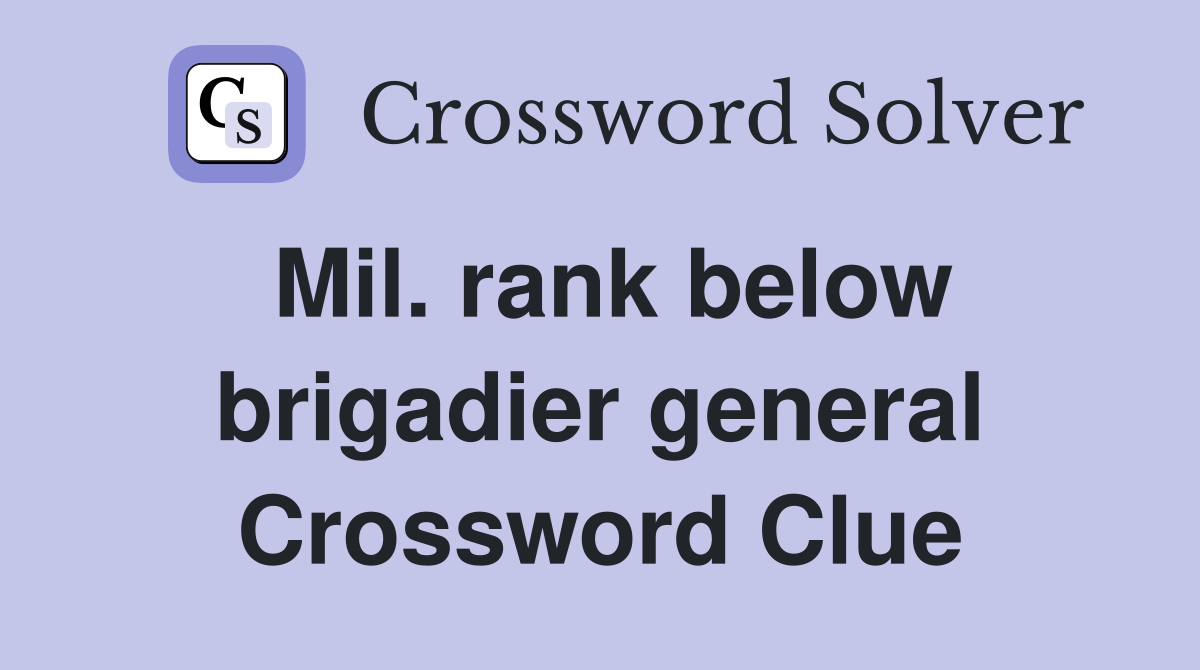 Mil. rank below brigadier general Crossword Clue