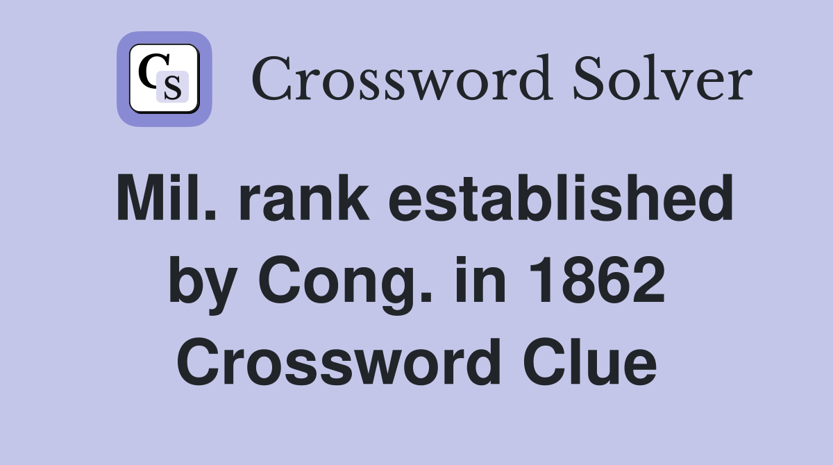 Mil. rank established by Cong. in 1862 Crossword Clue