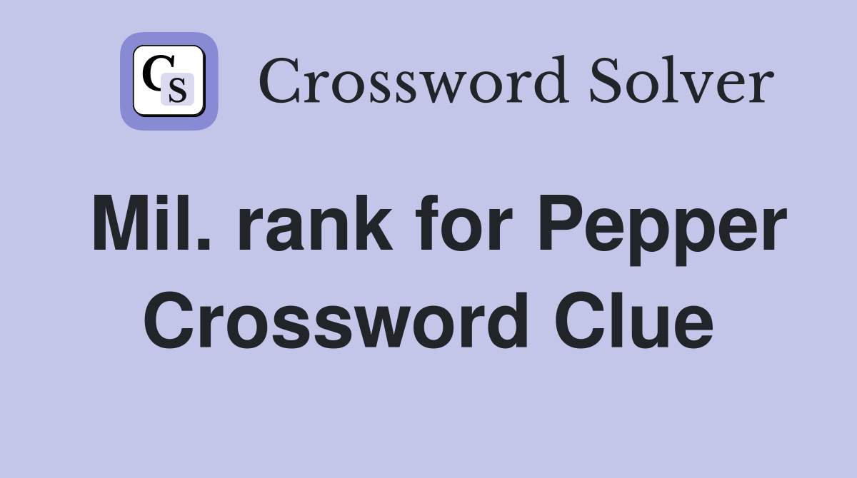 Mil. rank for Pepper Crossword Clue