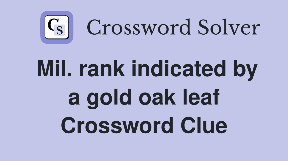 Mil. rank indicated by a gold oak leaf Crossword Clue