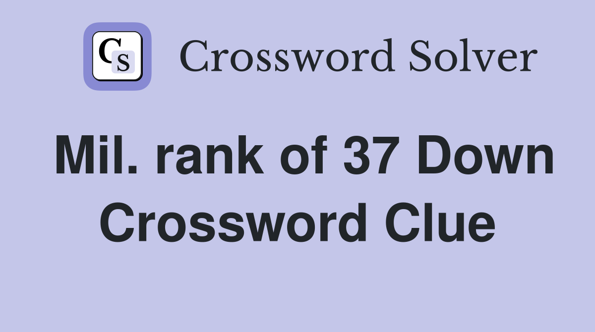 Mil. rank of 37 Down Crossword Clue