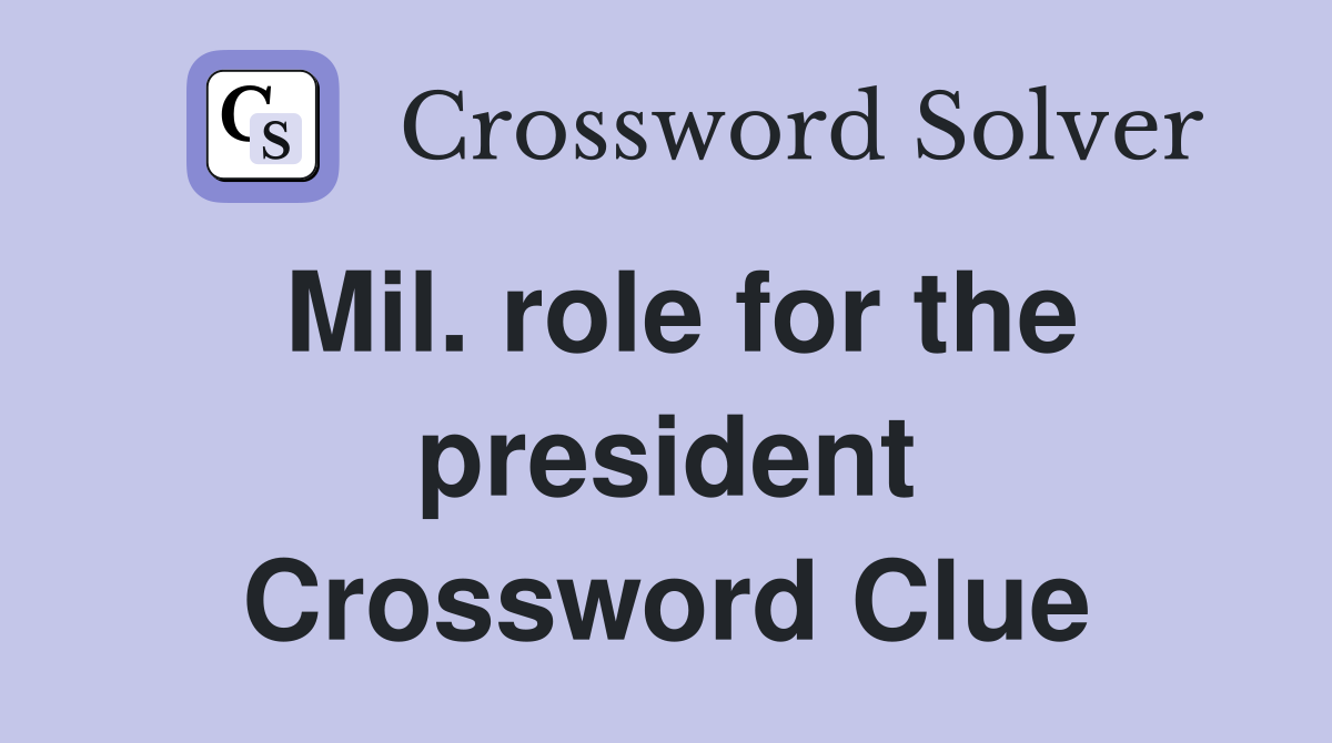 Mil. role for the president Crossword Clue