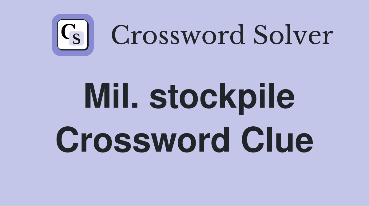 Mil. stockpile Crossword Clue