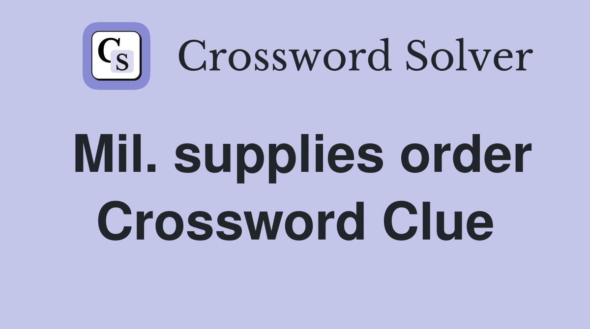 Mil. supplies order Crossword Clue
