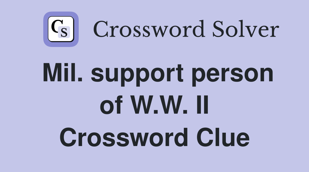 Mil. support person of W.W. II Crossword Clue
