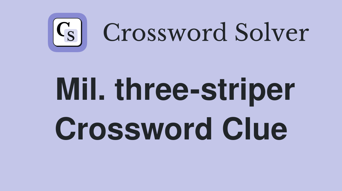 Mil. three-striper Crossword Clue