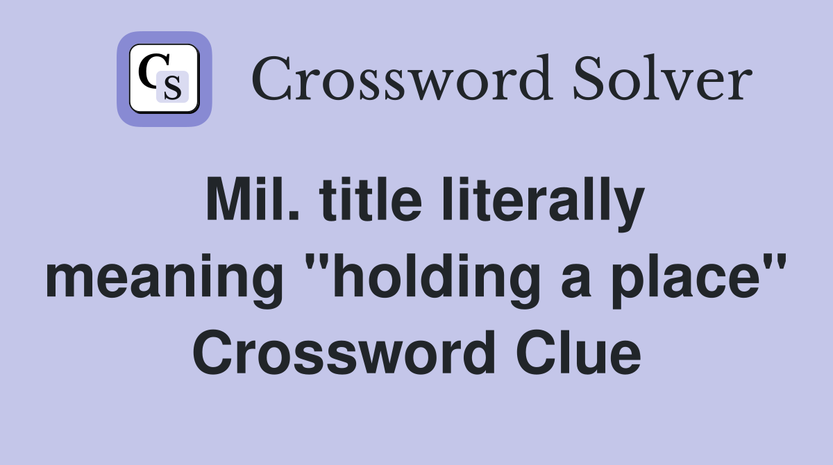Mil. title literally meaning "holding a place" Crossword Clue