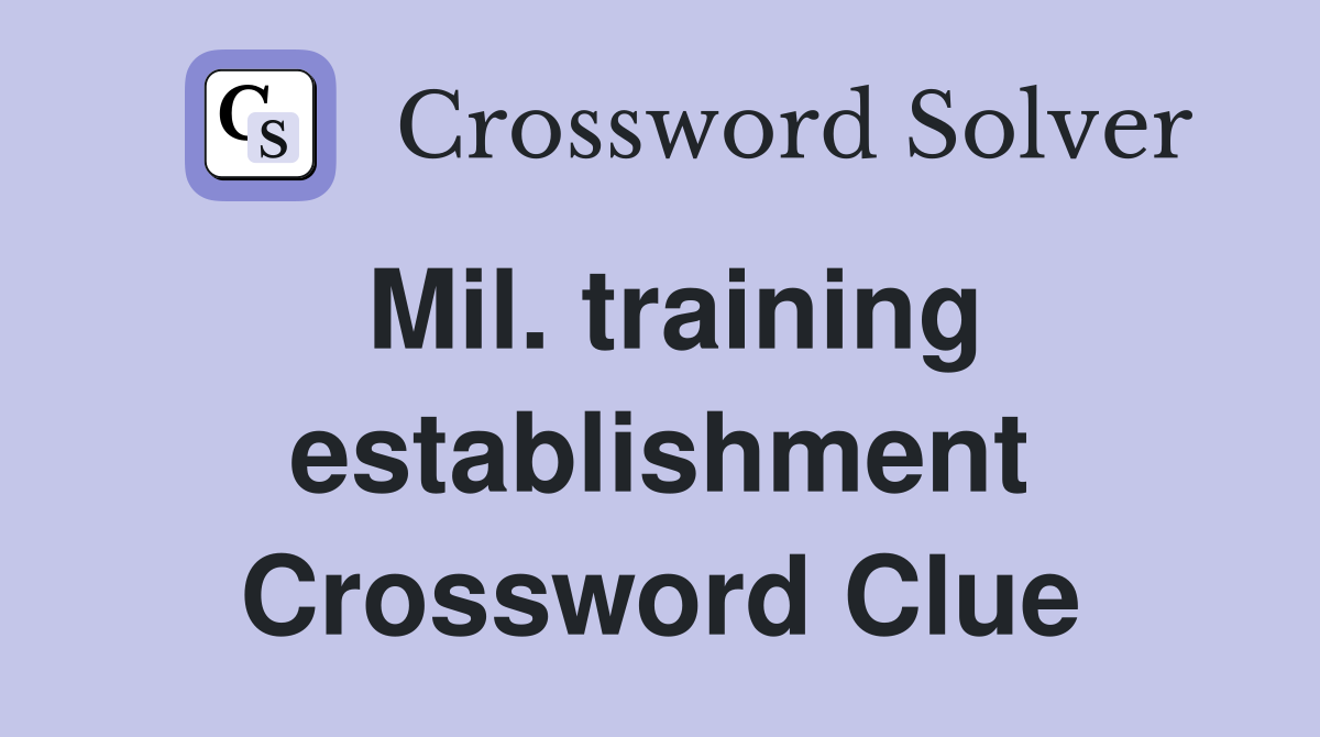 Mil. training establishment Crossword Clue